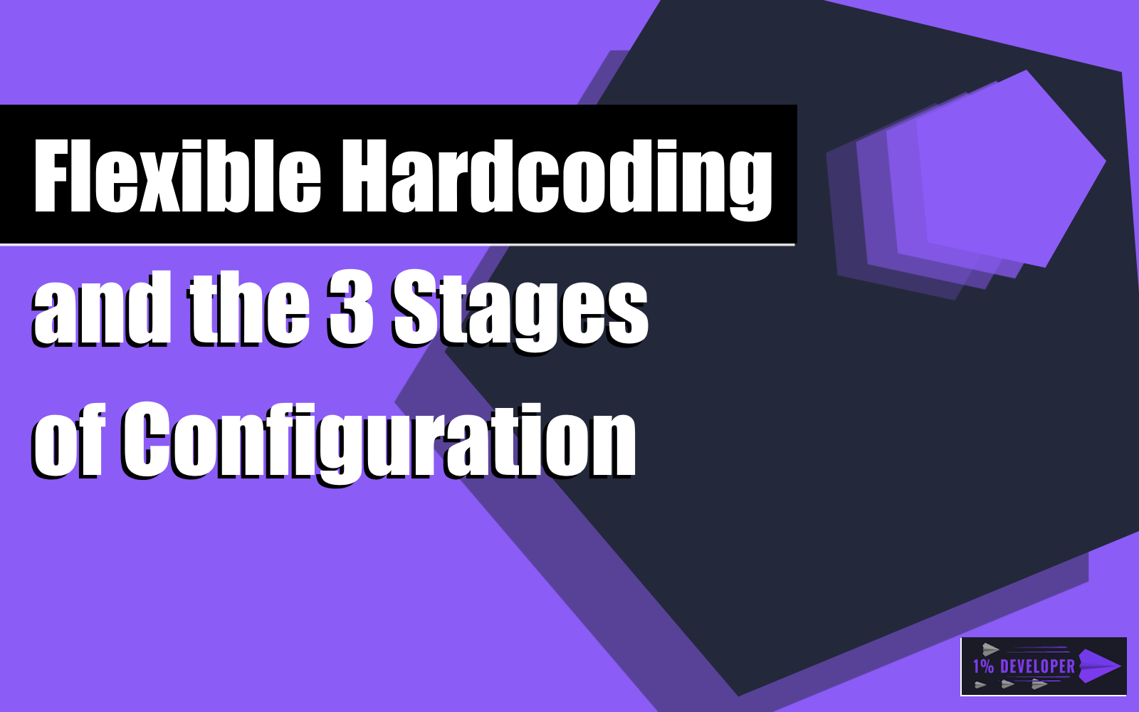Flexible Hardcoding and the 3 Stages of Configuration