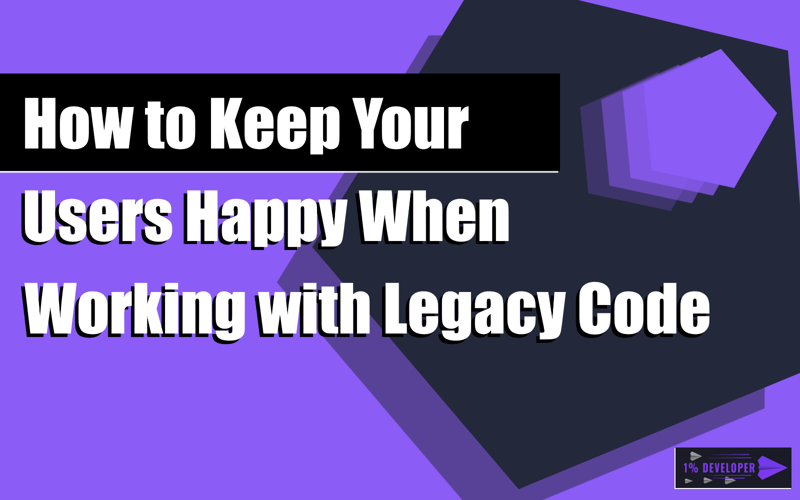 How to Keep Your Users Happy When Working with Legacy Code